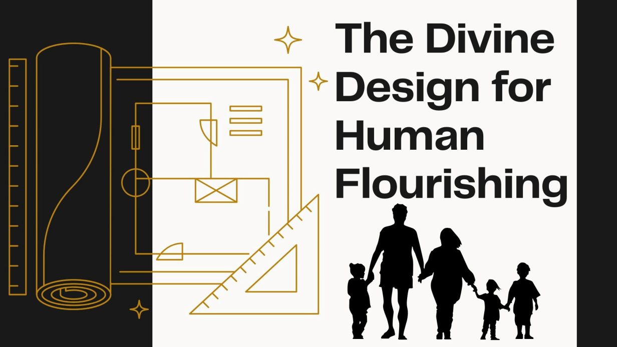 The Divine Design for Human Flourishing (Part 1)